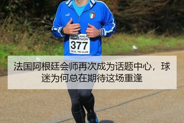 法国阿根廷会师再次成为话题中心，球迷为何总在期待这场重逢
